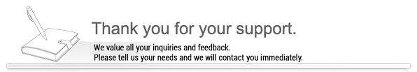 Thank you for your support and encouragement. We value all your inquiries and feedback. Please tell us your needs and we will contact you immediately.